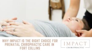 Why Impact Is the Right Choice for Prenatal Chiropractic Care in Fort Collins